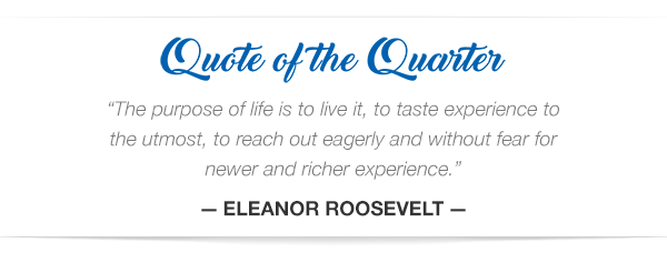 The purpose of life is to live it, to taste experience to the utmost, to reach out eagerly and without fear for newer and richer experience. — Eleanor Roosevelt