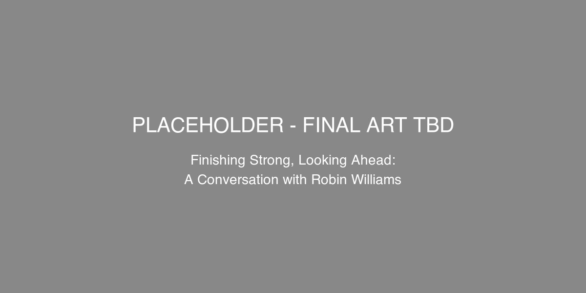 MWG Broker Services. A division of Morgan White Group. Finishing Strong, Looking Ahead: A Conversation with Robin Williams.